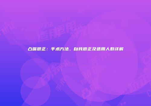 凸嘴矫正：手术方法、自我矫正及适用人群详解