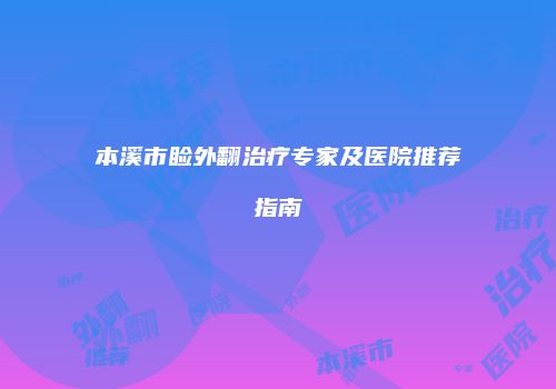 本溪市睑外翻治疗专家及医院推荐指南