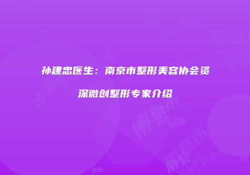 孙建忠医生：南京市整形美容协会资深微创整形专家介绍