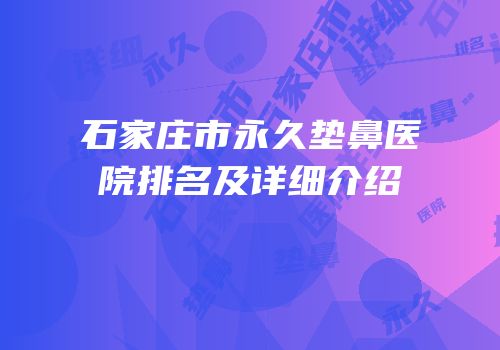 石家庄市永久垫鼻医院排名及详细介绍