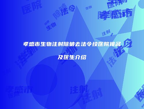 孝感市生物注射除皱去法令纹医院排名及医生介绍