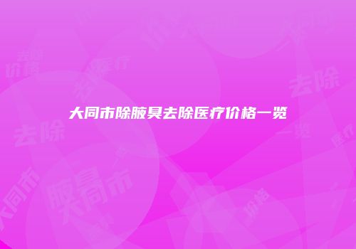 大同市除腋臭去除医疗价格一览