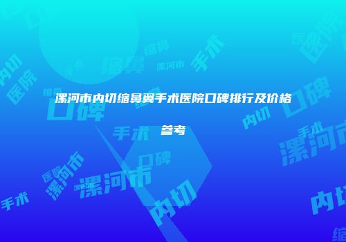 漯河市内切缩鼻翼手术医院口碑排行及价格参考