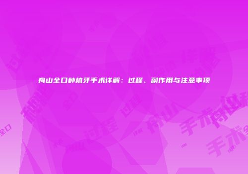 舟山全口种植牙手术详解：过程、副作用与注意事项