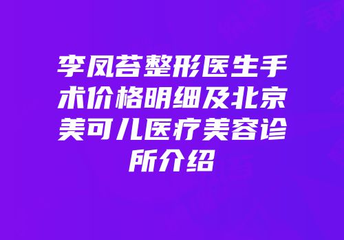 李凤苔整形医生手术价格明细及北京美可儿医疗美容诊所介绍