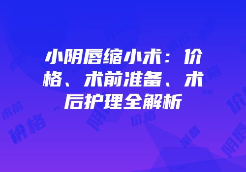 小阴唇缩小术：价格、术前准备、术后护理全解析