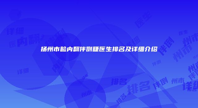 扬州市睑内翻伴倒睫医生排名及详细介绍