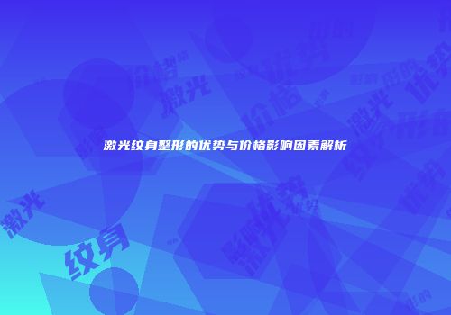激光纹身整形的优势与价格影响因素解析
