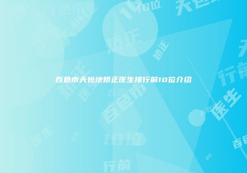 百色市天包地矫正医生排行前10位介绍
