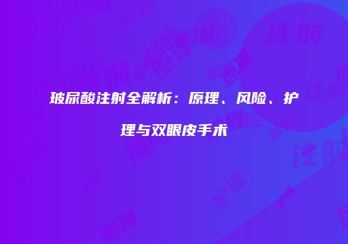 玻尿酸注射全解析：原理、风险、护理与双眼皮手术