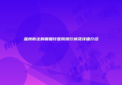 温州市注射瘦腿针医院排行榜及详细介绍