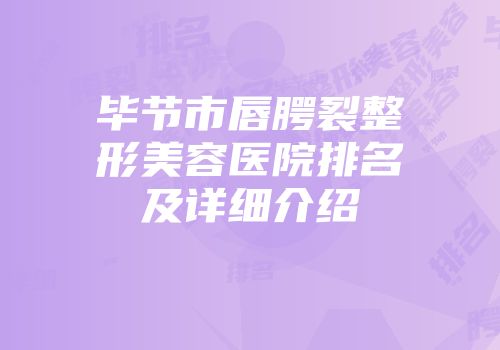毕节市唇腭裂整形美容医院排名及详细介绍