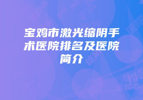 宝鸡市激光缩阴手术医院排名及医院简介