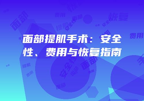面部提肌手术：安全性、费用与恢复指南