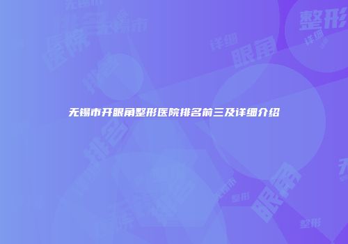 无锡市开眼角整形医院排名前三及详细介绍