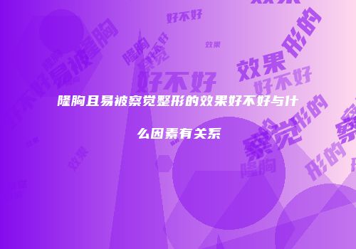 隆胸且易被察觉整形的效果好不好与什么因素有关系