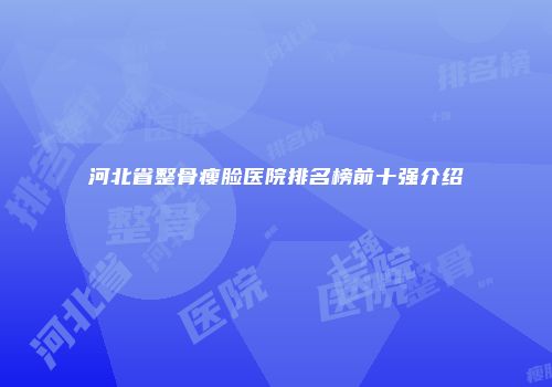 河北省整骨瘦脸医院排名榜前十强介绍
