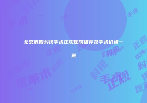北京市眼斜视手术正规医院推荐及手术价格一览