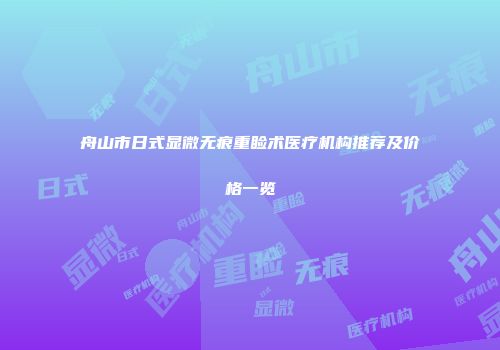 舟山市日式显微无痕重睑术医疗机构推荐及价格一览