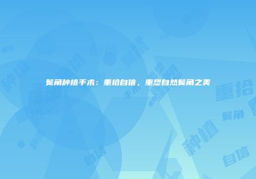 鬓角种植手术：重拾自信，重塑自然鬓角之美