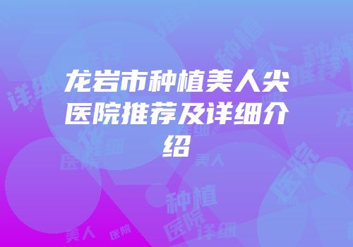 龙岩市种植美人尖医院推荐及详细介绍