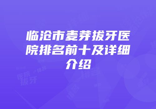 临沧市麦芽拔牙医院排名前十及详细介绍