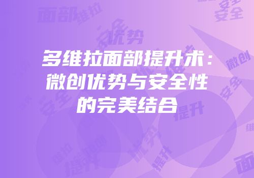 多维拉面部提升术：微创优势与安全性的完美结合