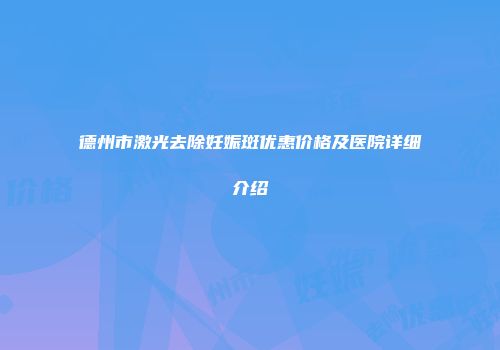 德州市激光去除妊娠斑优惠价格及医院详细介绍