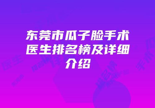 东莞市瓜子脸手术医生排名榜及详细介绍