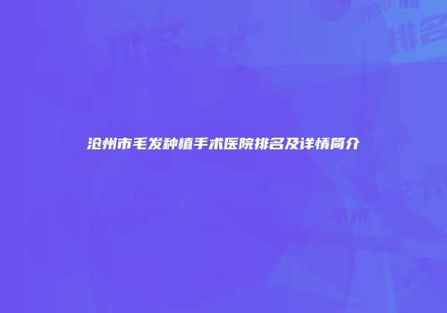 沧州市毛发种植手术医院排名及详情简介