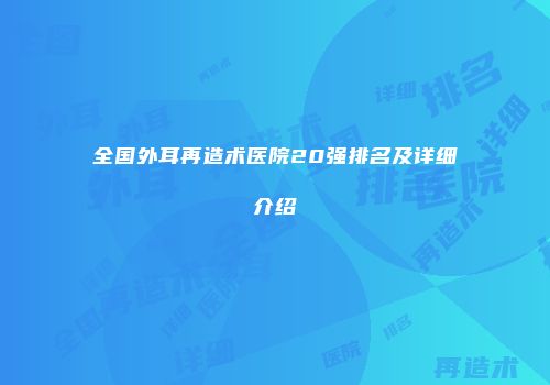 全国外耳再造术医院20强排名及详细介绍