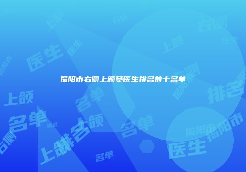 揭阳市右侧上颌窦医生排名前十名单