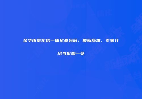金华市氧化锆一体化基台冠：最新版本、专家介绍与价格一览