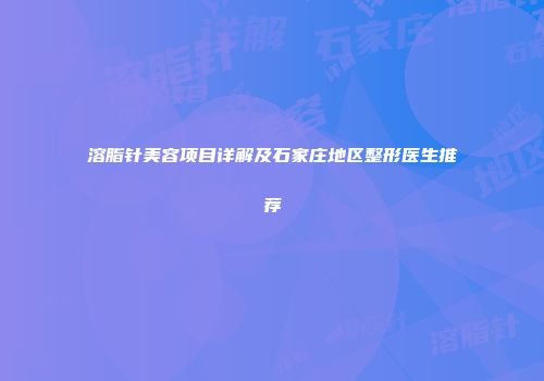 溶脂针美容项目详解及石家庄地区整形医生推荐