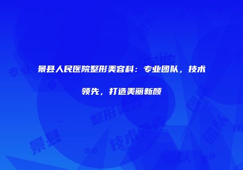 景县人民医院整形美容科：专业团队，技术领先，打造美丽新颜