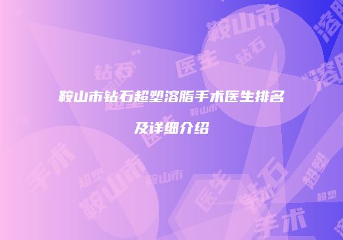 鞍山市钻石超塑溶脂手术医生排名及详细介绍