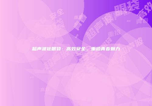 超声波祛眼袋：高效安全，重拾青春魅力
