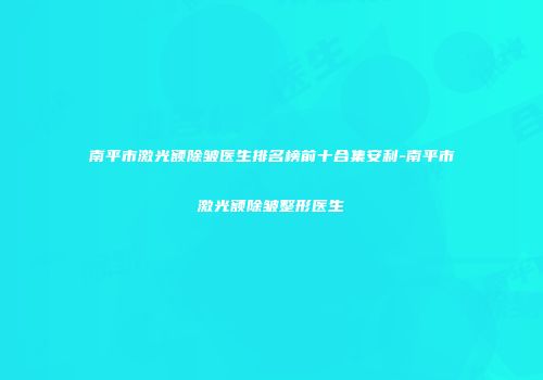 南平市激光额除皱医生排名榜前十合集安利-南平市激光额除皱整形医生