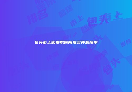 包头市上睑提肌医院排名评测榜单