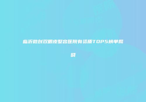 临沂微创双眼皮整容医院有资质TOP5榜单揭晓