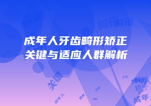 成年人牙齿畸形矫正关键与适应人群解析