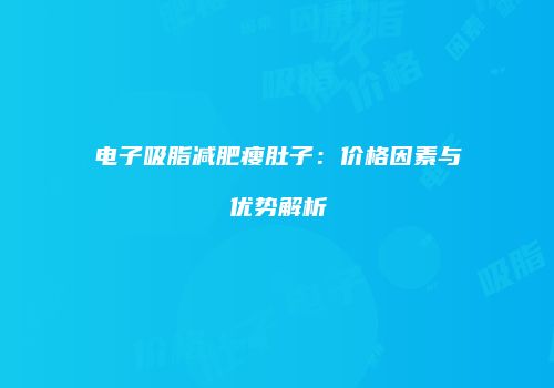 电子吸脂减肥瘦肚子：价格因素与优势解析