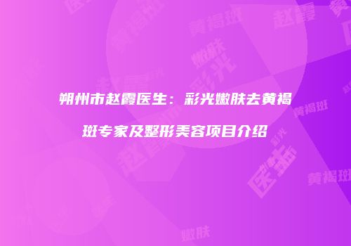朔州市赵霞医生：彩光嫩肤去黄褐斑专家及整形美容项目介绍