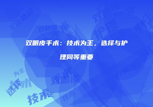 双眼皮手术：技术为王，选择与护理同等重要