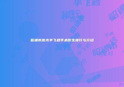 昭通市激光半飞秒手术医生排行与介绍