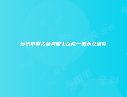 郴州市激光全身脱毛医院一览表及推荐