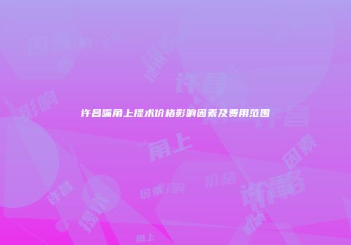 许昌嘴角上提术价格影响因素及费用范围