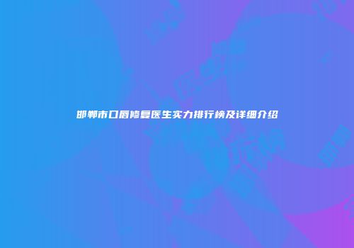 邯郸市口唇修复医生实力排行榜及详细介绍