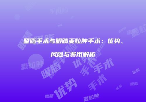 吸脂手术与眼睛麦粒肿手术：优势、风险与费用解析