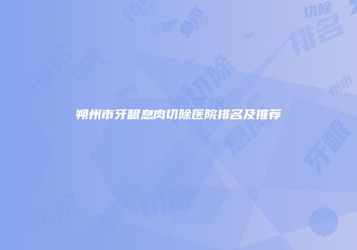 朔州市牙龈息肉切除医院排名及推荐